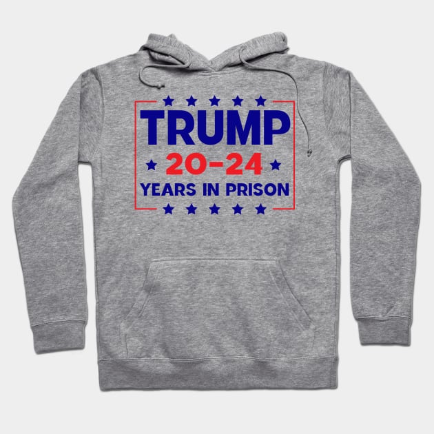 trump 20-24 Years in Prison Hoodie by Sunoria